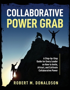 Paperback Collaborative Power Grab: A Step-by-Step Guide for Every Leader on How to Invite, Attract, and Cultivate Collaborative Power Book