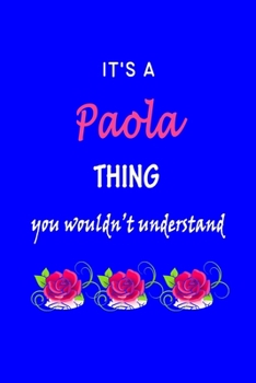 It's A  Paola  Thing You Wouldn't Understand: Paola  First Name Personalized Journal 6x9 Notebook, Wide Ruled (Lined) blank pages Funny  Cover for Girls and Women with Pink Name, Roses, on Blue