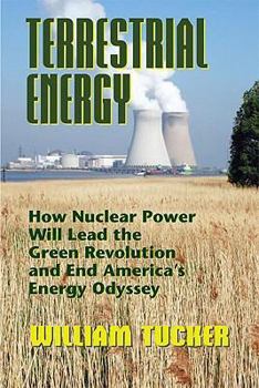 Hardcover Terrestrial Energy: How Nuclear Energy Will Lead the Green Revolution and End America's Energy Odyssey Book