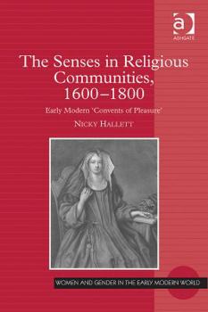 Hardcover The Senses in Religious Communities, 1600-1800: Early Modern 'Convents of Pleasure' Book