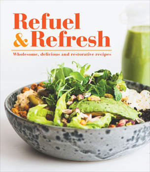 Hardcover Refuel & Refresh: Wholesome, Delicious and Restorative Recipes Book