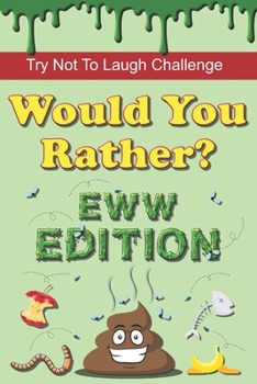 Paperback Try Not To Laugh Challenge - Would You Rather? Eww Edition: 190 Hilarious, Silly & Gross Would You Rather Questions and Scenarios for Boys & Girls Age Book