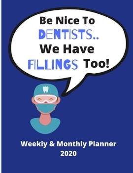 Paperback Be Nice To Dentists..We Have Fillings Too! - Weekly & Monthly Planner 2020: 72 pages with added 'priorities' and 'to do' sections - Ideal present New Book