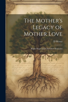 Paperback The Mother's Legacy of Mother Love: Bright Hopes and Cherished Memories Book