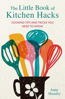 The Little Book of Kitchen Hacks: Cooking tips and tricks you need to know
