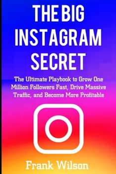 Paperback The Big Instagram Secret: The Ultimate Guide Playbook to Grow One Million Followers Fast, Drive Massive Traffic, and Become More Profitable Book