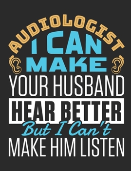 Audiologist I Can Make Your Husband Hear Better But I Can't Make Him Listen: Audiology Notebook, Blank Paperback Book To Write In, Great Audiologist Gift