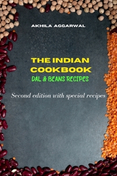 Indian Cookbook Dal and Beans Recipes (second edition with special recipes): Traditional, Creative and Delicious Indian Recipes To prepare easily at home