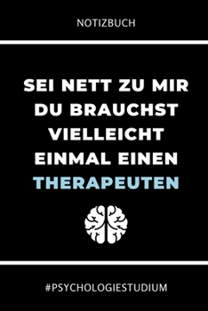 Notizbuch SEI Nett Zu Mir Du Brauchst Vielleicht Einmal Einen Therapeuten: A5 Studienplaner f�r Psychologie Studenten - zuk�nftige Psychologen - zum Studienstart - Semesterplaner - Erstes Semester - A