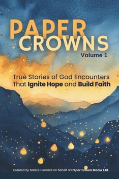 Paper Crowns Volume 1: True Stories of God Encounters that Ignite Hope and Build Faith