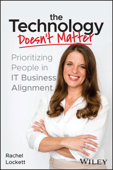 Paperback The Technology Doesn't Matter: Prioritizing the People in It Business Alignment Book