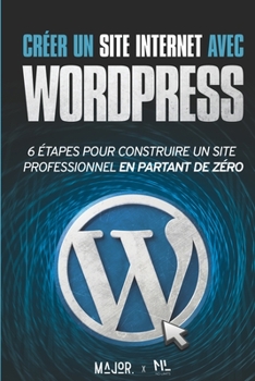 Paperback Créer un site Internet avec WordPress: 6 étapes pour construire un site Web professionnel en partant de zéro [French] Book