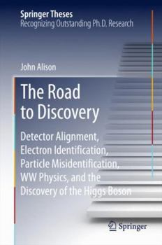 Hardcover The Road to Discovery: Detector Alignment, Electron Identification, Particle Misidentification, WW Physics, and the Discovery of the Higgs Boson Book