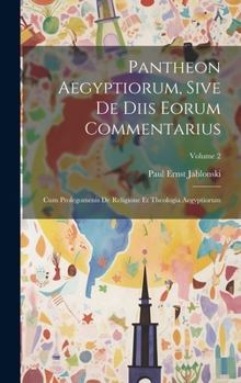 Hardcover Pantheon Aegyptiorum, Sive De Diis Eorum Commentarius: Cum Prolegomenis De Religione Et Theologia Aegyptiorum; Volume 2 Book