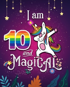 Unicorn Journal I am 10 and Magical: 10 Year Old Happy Birthday Unicorn Journal Notebook / Draw & Write Sketchbook for Kids, Birthday Unicorn Journal for Girls / 10 Year Old Birthday Gift for Girls