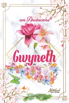 An Awesome Gwyneth Journal: Awesome (Diary, Notebook) Personalized Custom Name - Flowers (6 x 9 - Blank Lined 120 Pages A Wonderful Journal for an Awesome Life Personalized First Name Personal Writing