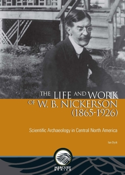 Paperback The Life and Work of W. B. Nickerson (1865-1926): Scientific Archaeology in Central North America Book