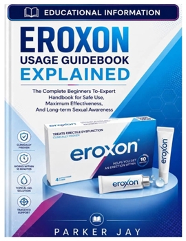 EROXON USAGE GUIDEBOOK EXPLAINED: The Complete Beginner-To-Expert Handbook For Safe Use, Maximum Effectiveness, And Long-Term Sexual Wellness