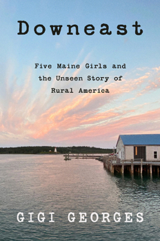 Hardcover Downeast: Five Maine Girls and the Unseen Story of Rural America Book