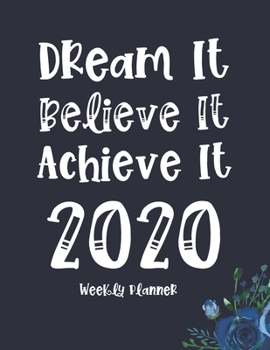 2020 Weekly Planner : Dream It Believe It Achieve It - Jan 1, 2020 to Dec 31, 2020: Weekly Planner + College Rule Lined Paper (2020 Pretty Simple Planners)