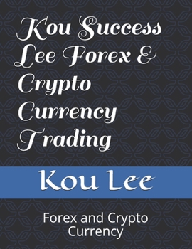 Kou Success Lee Forex & Crypto Currency Trading: Forex and Crypto Currency (KLFX ONE)