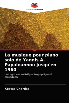 La musique pour piano solo de Yannis A. Papaioannou jusqu'en 1960: Une approche analytique, biographique et contextuelle