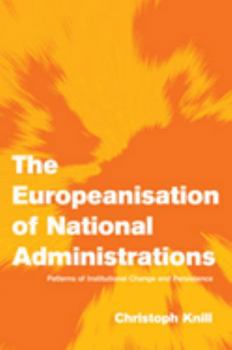 The Europeanisation of National Administrations: Patterns of Institutional Change and Persistence - Book  of the es in European Governance