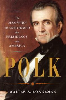 Hardcover Polk: The Man Who Transformed the Presidency and America Book