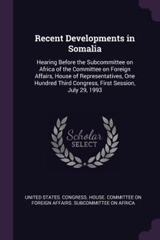 Paperback Recent Developments in Somalia: Hearing Before the Subcommittee on Africa of the Committee on Foreign Affairs, House of Representatives, One Hundred T Book