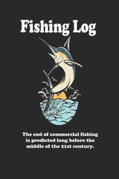 The end of commercial fishing is predicted long before the middle of the 21st century.: Fishing Log Book : Blank Lined Journal Notebook, 110 Pages, Soft Matte Cover, 6 x 9 In
