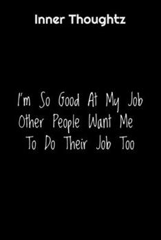 Inner Thoughtz: I'm So Good At My Job, Other People Want Me To Do Their Job Too: 100 Page Lined Notebook