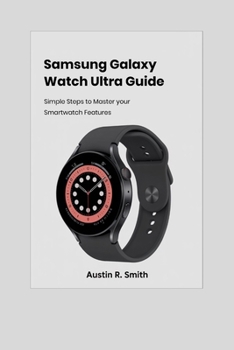 Paperback Samsung Galaxy Watch Ultra User Guide: Simple Steps to Master Your Smartwatch Features Book
