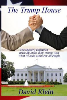 Paperback The Trump House: The Mystery Explained. Brick By Brick - Why He Won And What It Means For All People Book