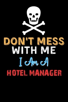 Paperback Don't Mess With Me I Am A HOTEL MANAGER - Funny HOTEL MANAGER Notebook And Journal Gift Ideas: Lined Notebook / Journal Gift, 120 Pages, 6x9, Soft Cov Book