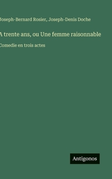 A trente ans, ou Une femme raisonnable: Comedie en trois actes (French Edition)