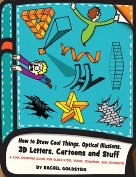 Paperback How to Draw Cool Things, Optical Illusions, 3D Letters, Cartoons and Stuff: A Cool Drawing Guide for Older Kids, Teens, Teachers, and Students Book