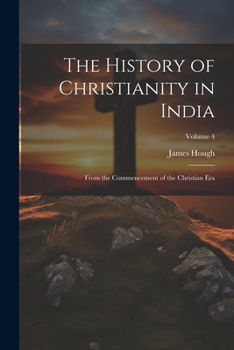 Paperback The History of Christianity in India: From the Commencement of the Christian Era; Volume 4 Book