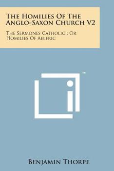 The Homilies of the Anglo-Saxon Church V2: The Sermones Catholici; Or Homilies of Aelfric