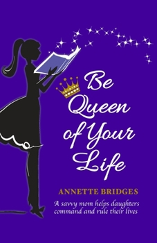 Paperback Be Queen of Your Life: A savvy mom helps daughters command and rule their lives Book