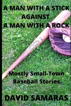 Paperback A Man With A Stick Against A Man With A Rock: Mainly Small-Town Baseball Stories Book