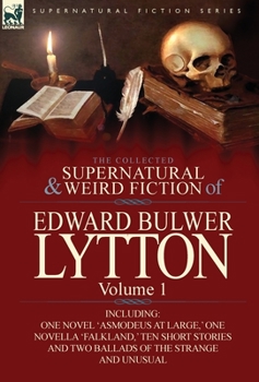 Hardcover The Collected Supernatural and Weird Fiction of Edward Bulwer Lytton-Volume 1: Including One Novel 'Asmodeus at Large, ' One Novella 'Falkland, ' Ten Book