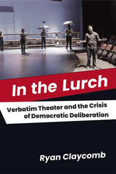 Paperback In the Lurch: Verbatim Theater and the Crisis of Democratic Deliberation Book