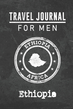 Travel Journal for Men Ethiopia: 6x9 Travel Notebook or Diary with prompts, Checklists and Bucketlists perfect gift for your Trip to Ethiopia for every your Man, Husband or Boyfriend