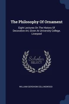 Paperback The Philosophy Of Ornament: Eight Lectures On The History Of Decorative Art, Given At University College, Liverpool Book