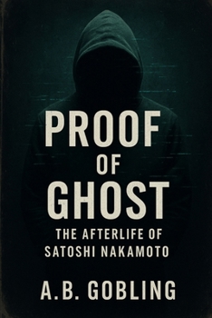 Proof of Ghost: The Afterlife of Satoshi Nakamoto