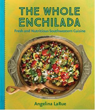 Hardcover The Whole Enchilada: Fresh and Nutritious Southwestern Cuisine Book