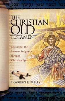 Paperback The Christian Old Testament: Looking at the Hebrew Scriptures through Christian Eyes Book