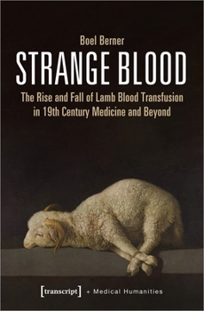 Paperback Strange Blood: The Rise and Fall of Lamb Blood Transfusion in Nineteenth-Century Medicine and Beyond Book