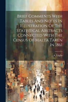 Paperback Brief Comments With Tables And Notes In Illustration Of The Statistical Abstracts Connected With The Census Of Malta Taken In 1861 Book