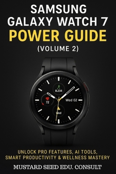Paperback Samsung Galaxy Watch 7 Power Guide: Unlock Pro Features, AI Tools, Smart Productivity & Wellness Mastery Book